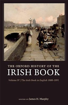 The Oxford History Of The Irish Book, Volume IV: The Irish Book In English, 1800-1891-..