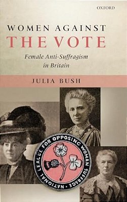 Women Against The Vote: Female Anti-Suffragism In Britain-..