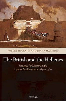 The British And The Hellenes: Struggles For Mastery In The Eastern Mediterranean 1850-1960-..
