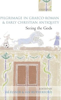 Pilgrimage In Graeco-Roman And Early Christian Antiquity: Seeing The Gods-..