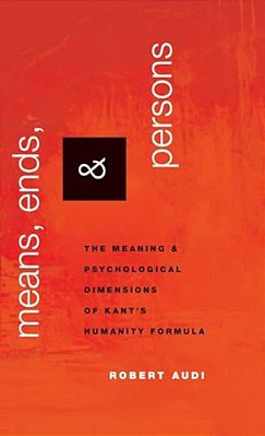 Means, Ends, And Persons: The Meaning And Psychological Dimensions Of Kant's Humanity Formula-..