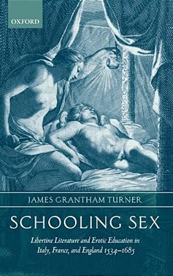 Schooling Sex: Libertine Literature And Erotic Education In Italy, France, And England 1534-1685-..
