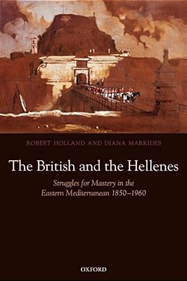 The British And The Hellenes: Struggles For Mastery In The Eastern Mediterranean 1850-1960-..