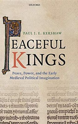 Peaceful Kings: Peace, Power And The Early Medieval Political Imagination-..