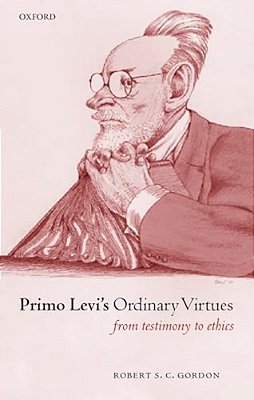 Primo Levi's Ordinary Virtues: From Testimony To Ethics-..