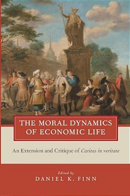 Moral Dynamics Of Economic Life: An Extension And Critique Of Caritas In Veritate-..