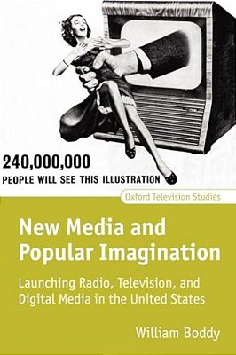 New Media And Popular Imagination: Launching Radio, Television, And Digital Media In The United States-..