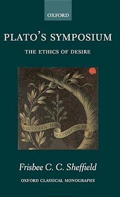 Plato's Symposium: The Ethics Of Desire-..