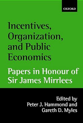Incentives, Organization, And Public Economics: Papers In Honour Of Sir James Mirrlees-..