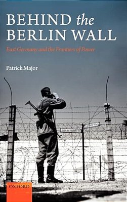 Behind The Berlin Wall: East Germany And The Frontiers Of Power-..