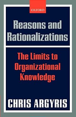 Reasons And Rationalizations: The Limits To Organizational Knowledge-..