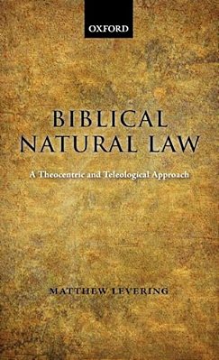 Biblical Natural Law: A Theocentric And Teleological Approach-..