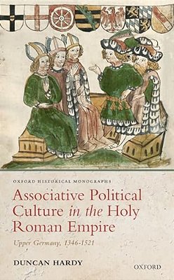 Associative Political Culture In The Holy Roman Empire: Upper Germany, 1346-1521-..