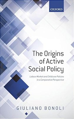 Origins Of Active Social Policy: Labour Market And Childcare Policies In A Comparative Perspective-..
