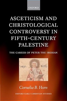 Asceticism And Christological Controversy In Fifth-Century Palestine: The Career Of Peter The Iberian-..