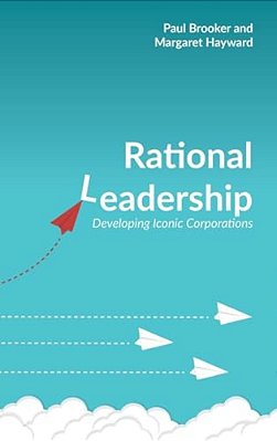 Rational Leadership: Developing Iconic Corporations-..