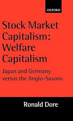 Stock Market Capitalism: Welfare Capitalism: Japan And Germany Versus The Anglo-Saxons-..