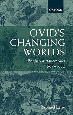 Ovid's Changing Worlds: English Metamorphoses 1567-1632-..