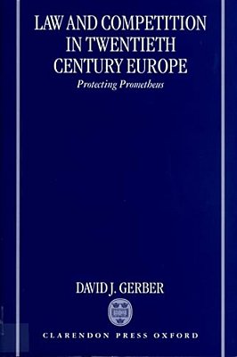 Law And Competition In Twentieth Century Europe: Protecting Prometheus-..