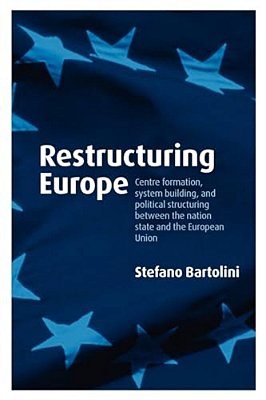 Restructuring Europe: Centre Formation, System Building And Political Structuring Between The Nation-State And The European Union-..