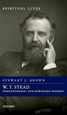 W. T. Stead: Nonconformist And Newspaper Prophet-..