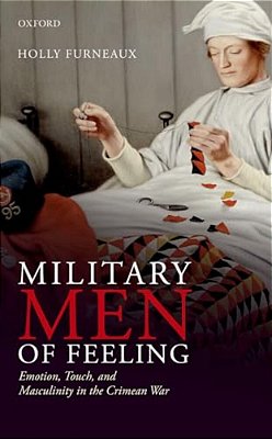Military Men Of Feeling: Emotion, Touch, And Masculinity In The Crimean War-..