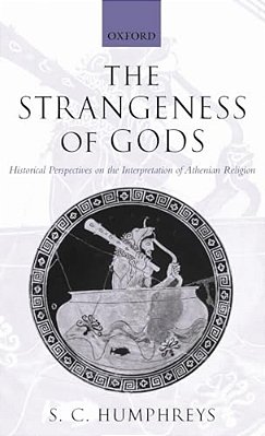 The Strangeness Of Gods: Historical Perspectives On The Interpretation Of Athenian Religion-..