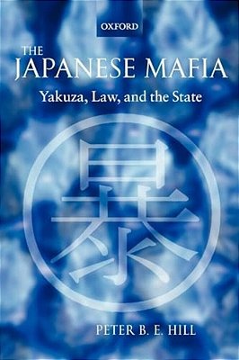 The Japanese Mafia: Yakuza, Law, And The State-..