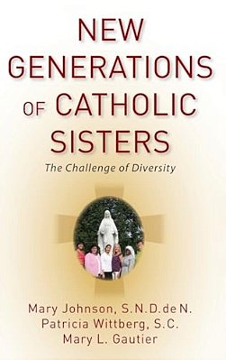 New Generations Of Catholic Sisters: The Challenge Of Diversity-..