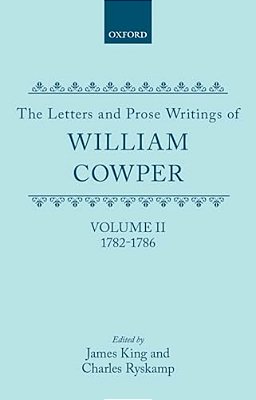 The Letters And Prose Writings Of William Cowper: Volume 2: Letters 1782-1786-..