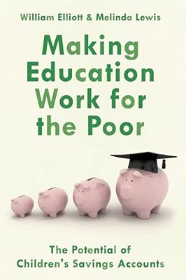 Making Education Work For The Poor: The Potential Of Children's Savings Accounts-..