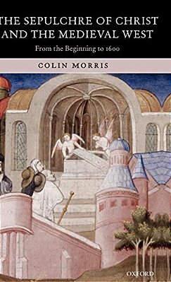 The Sepulchre Of Christ And The Medieval West: From The Beginning To 1600-..