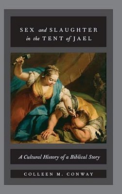 Sex And Slaughter In The Tent Of Jael: A Cultural History Of A Biblical Story-..
