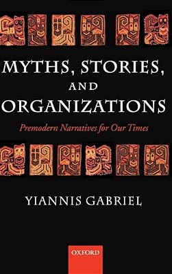 Myths, Stories, And Organizations: Premodern Narratives For Our Times-..