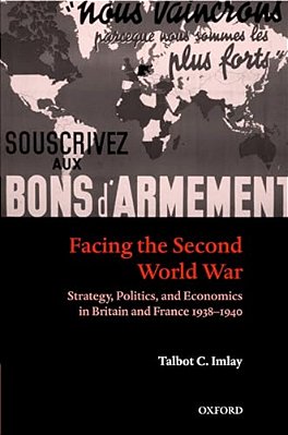 Facing The Second World War: Strategy, Politics, And Economics In Britain And France 1938-1940-..