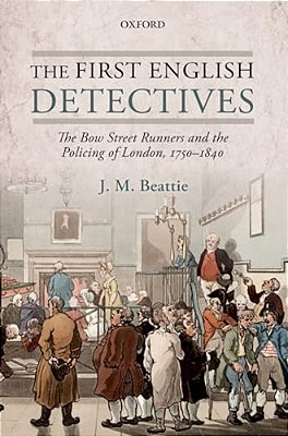 First English Detectives: The Bow Street Runners And The Policing Of London, 1750-1840-..