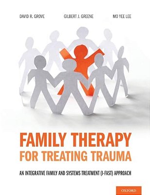 Family Therapy For Treating Trauma: An Integrative Family And Systems Treatment (I-Fast) Approach-..
