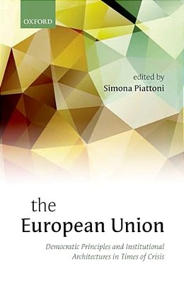 The European Union: Democratic Principles And Institutional Architectures In Times Of Crisis-..