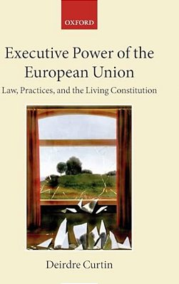 Executive Power In The European Union: Law, Practice, And Constitutionalism-..