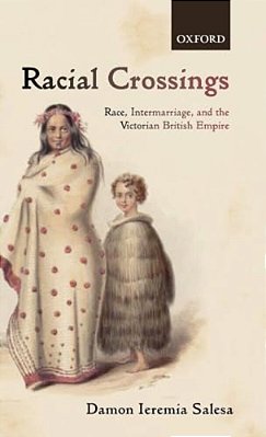 Racial Crossings: Race, Intermarriage, And The Victorian British Empire-..