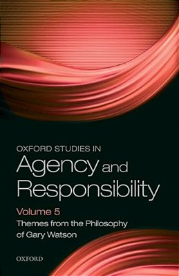 Oxford Studies In Agency And Responsibility Volume 5: Themes From The Philosophy Of Gary Watson-..