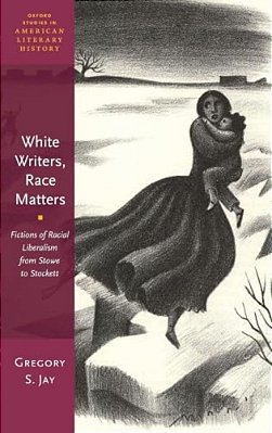 White Writers, Race Matters: Fictions Of Racial Liberalism From Stowe To Stockett-..
