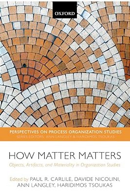 How Matter Matters: Objects, Artifacts, And Materiality In Organization Studies-..