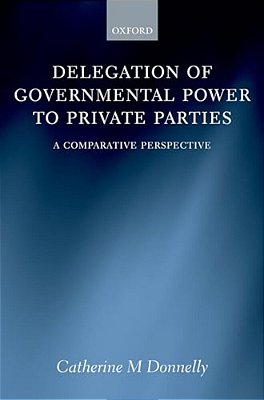 Delegation Of Governmental Power To Private Parties: A Comparative Perspective-..