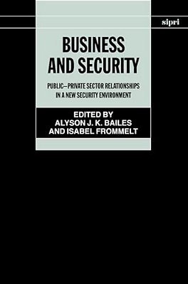 Business And Security: Public-Private Sector Relationships In A New Security Environment-..