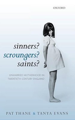Sinners? Scroungers? Saints?: Unmarried Motherhood In Twentieth-Century England-..