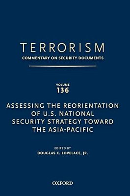 Terrorism: Commentary On Security Documents Volume 136: Assessing The Reorientation Of U. S. National Security Strategy Toward The Asia-Pacific-..