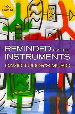 Reminded By The Instruments: David Tudor's Music-..