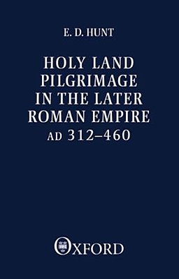 Holy Land Pilgrimage In The Later Roman Empire: Ad 312-460-..