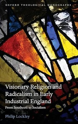 Visionary Religion And Radicalism In Early Industrial England: From Southcott To Socialism-..